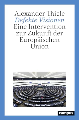 Defekte Visionen: Eine Intervention zur Zukunft der Europäischen Union von Campus Verlag